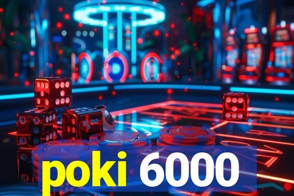 poki 6000